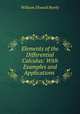 Elements of the Differential Calculus: With Examples and Applications ., William Elwood Byerly 