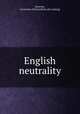 English neutrality, [Lowrey, Grosvenor Porter] [from old catalog] 