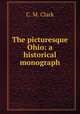 The picturesque Ohio: a historical monograph, C. M. Clark 