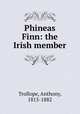 Phineas Finn: the Irish member, Trollope, Anthony, 1815-1882 