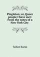 Pingleton; or, Queer people I have met: From the notes of a New York City ., Talbot Burke 