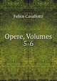 Opere, Volumes 5-6, Felice Cavallotti 