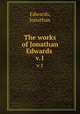 The works of Jonathan Edwards .. v.1, Edwards, Jonathan 