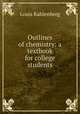 Outlines of chemistry: a textbook for college students, Louis Kahlenberg 