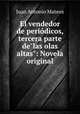 El vendedor de peridicos, tercera parte de"las olas altas": Novela original, Juan Antonio Mateos 