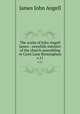 The works of John Angell James : onewhile minister of the church assembling in Carrs Lane Birmingham. v.11, James John Angell 