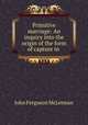 Primitive marriage: An inquiry into the origin of the form of capture in ., John Ferguson McLennan 