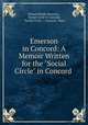 Emerson in Concord: A Memoir Written for the "Social Circle" in Concord ., Edward Waldo Emerson , Social Circle in Concord, "Social Circle ", Concord, Mass 
