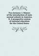 Two lectures: I. History of the introduction of state normal schools in America. II. A prospective system of national education for the United States, Brooks, Charles, 1795-1872. [from old catalog],Miscellaneous Pamphlet Collection (Library of Congress) DLC [from old catalog],YA Pamphlet Collection (Library of Congress) DLC [from old catalog] 