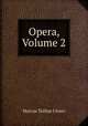 Opera, Volume 2, Marcus Tullius Cicero 