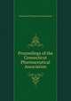 Proceedings of the Connecticut Pharmaceutical Association, Connecticut Pharmaceutical Association 