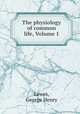 The physiology of common life, Volume 1, Lewes, George Henry 