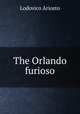The Orlando furioso, Ariosto Lodovico 