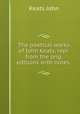 The poetical works of John Keats, repr. from the orig. editions with notes ., Keats John 