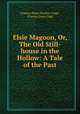 Elsie Magoon, Or, The Old Still-house in the Hollow: A Tale of the Past, Frances Dana (Barker ) Gage, Frances Dana Gage 