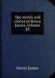 The novels and stories of Henry James, Volume 18, Henry James 