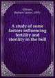 A study of some factors influencing fertility and sterility in the bull, Gilman, Herbert Lester, 1895- 