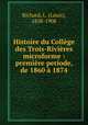 Histoire du College des Trois-Rivieres microforme : premiere periode, de 1860 a 1874, Richard, L. (Louis), 1838-1908 