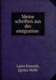 Meine schriften aus der emigration ., Lajos Kossuth 