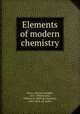 Elements of modern chemistry, Wurtz, Charles Adolphe, 1817-1884,Greene, William H. (William Houston), 1853-1918, ed. and tr 