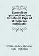 Esame di un opuscolo franceses intitolato Il Papa ed il congresso pubblicato ., White, Andrew Dickson, 1832-1918. fmo 