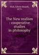 The New realism : cooperative studies in philosophy, Holt, Edwin Bissell, 1873- 