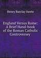 England Versus Rome: A Brief Hand-book of the Roman Catholic Controversey ., Henry Barclay Swete 