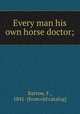 Every man his own horse doctor;, Bartow, F., 1841- [from old catalog] 