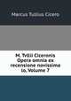 M. Tvllii Ciceronis Opera omnia ex recensione novissima lo, Volume 7, Marcus Tullius Cicero 