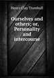 Ourselves and others; or, Personality and intercourse, H. Clay Trumbull 