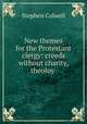 New themes for the Protestant clergy: creeds without charity, theoloy ., Stephen Colwell 