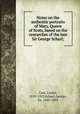 Notes on the authentic portraits of Mary, Queen of Scots, based on the researches of the late Sir George Scharf;, Cust, Lionel, 1859-1929,Scharf, George, Sir, 1820-1895 