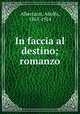 In faccia al destino; romanzo, Albertazzi, Adolfo, 1865-1924 