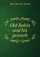 Old Robin and his proverb, Mrs. Henry F. Brock 