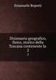 Dizionario geografico, fisico, storico della Toscana contenente la .. 2, Emanuele Repetti 