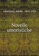 Novelle umoristiche, Albertazzi, Adolfo, 1865-1924 