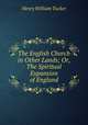 The English Church in Other Lands; Or, The Spiritual Expansion of England, Henry William Tucker 