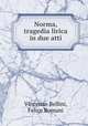 Norma, tragedia lirica in due atti, Vincenzo Bellini, Felice Romani 