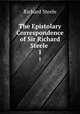 The Epistolary Correspondence of Sir Richard Steele .. 1, Steele, Richard, Sir, 1672-1729 
