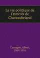 La vie politique de Francois de Chateaubriand, Cassagne, Albert, 1869-1916 