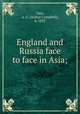 England and Russia face to face in Asia;, Yate, A. C. (Arthur Campbell), b. 1853 