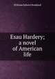 Esau Hardery; a novel of American life, William Osborn Stoddard 