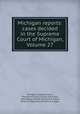 Michigan reports: cases decided in the Supreme Court of Michigan, Volume 27, Michigan. Supreme Court, Thomas McIntyre Cooley, Hoyt Post, John Adams Brooks, Marquis B. Eaton, James M. Reasoner, Richard W. Cooper 