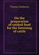 On the preparation of cooked food for the fattening of cattle, Thomas Harkness 