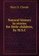 Natural history in stories for little children, by M.S.C., Mary S. Claude 