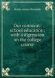 Our common-school education; with a digression on the college course, B. A. Hinsdale 