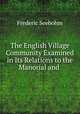 The English Village Community Examined in Its Relations to the Manorial and ., Frederic Seebohm 