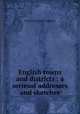 English towns and districts : a seriesof addresses and sketches, Freeman Edward Augustus 