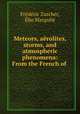 Meteors, aerolites, storms, and atmospheric phenomena: From the French of ., Frederic Zurcher 