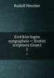 Erotikn logn syngrapheis =: Erotici scriptores Graeci. 1, Rudolf Hercher 